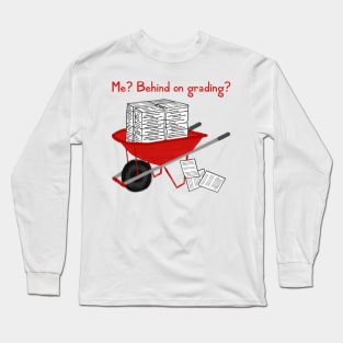 Me? Behind On Grading? Long Sleeve T-Shirt